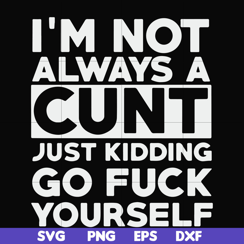 FN000864-I'm not always a cunt just kidding go fuck yourself svg, png, dxf, eps file FN000864.jpg