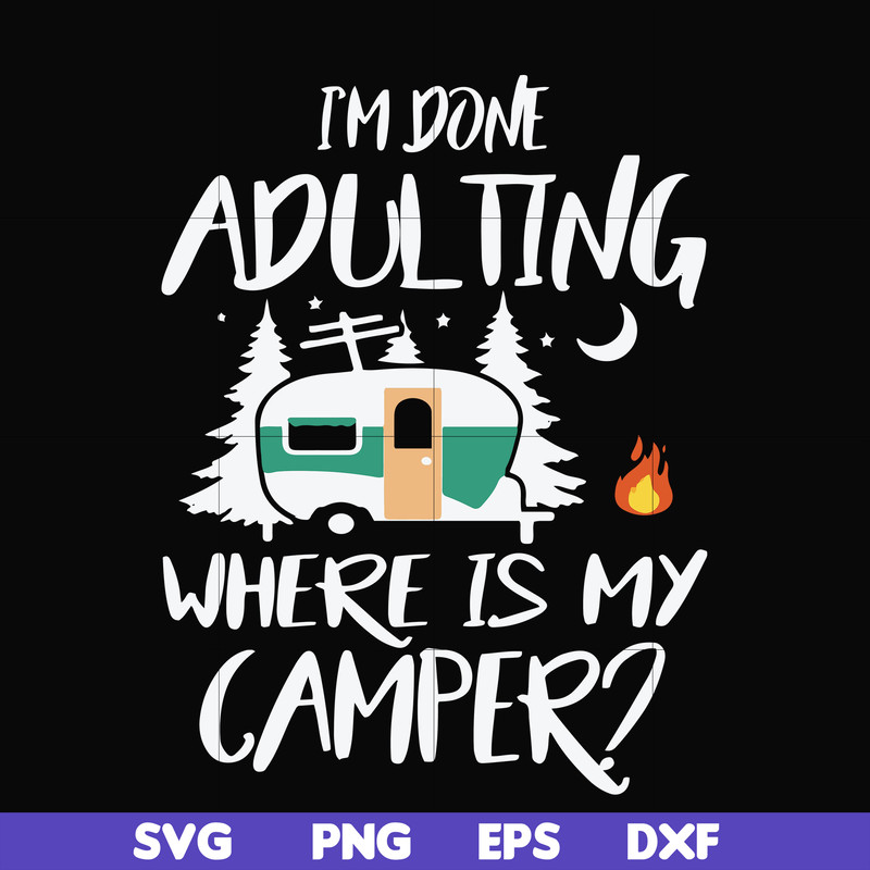 FN000869-I'm done adulting where is my camper svg, png, dxf, eps file FN000869.jpg