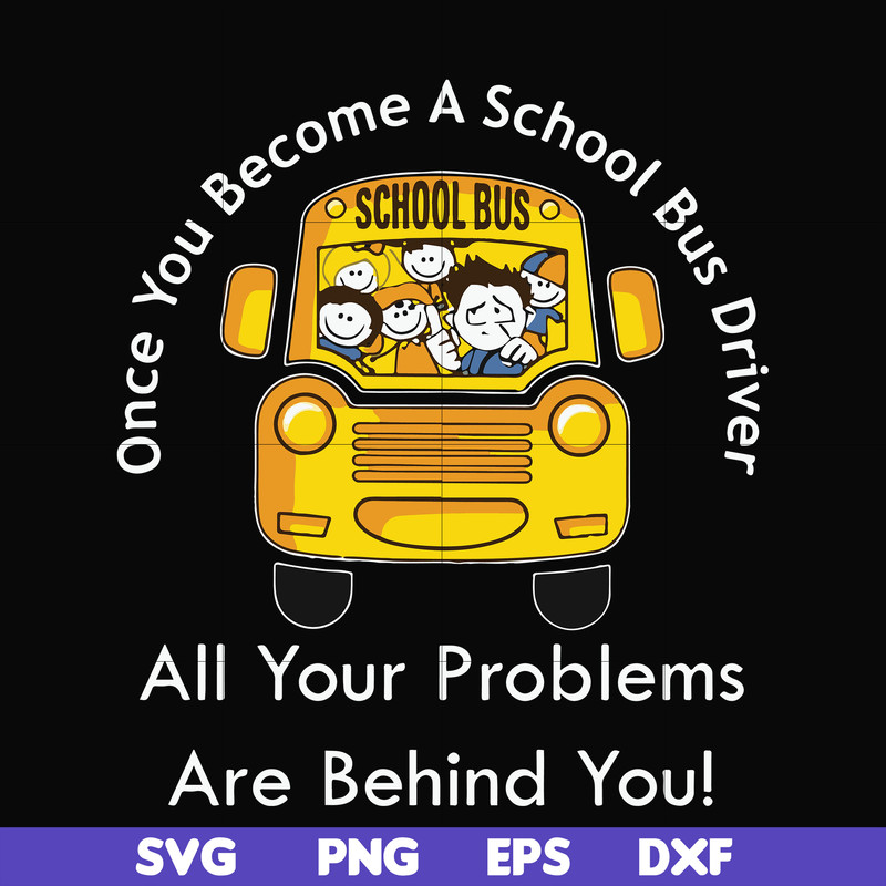 FN000871-Once you become a school bus driver all your problems are behind you! svg, png, dxf, eps file FN000871.jpg