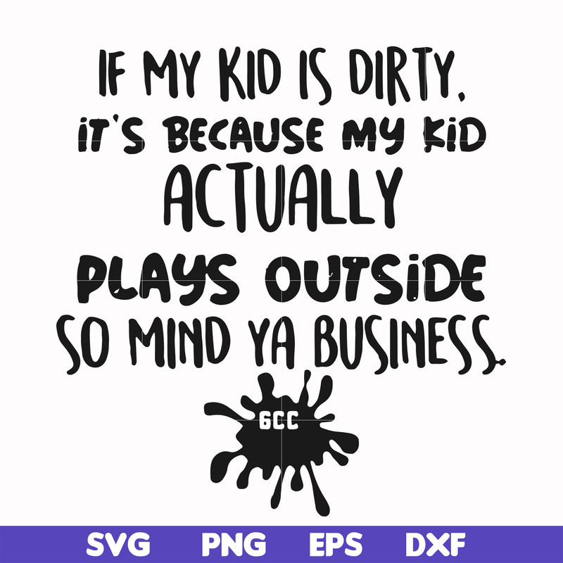 FN000903-If my kid is dirty its because my kid actually plays outside so mind ya business svg, png, dxf, eps file FN000903.jpg