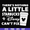 FN000912-There's nothing a little starbucks Disney can't fix svg, png, dxf, eps file FN000912.jpg