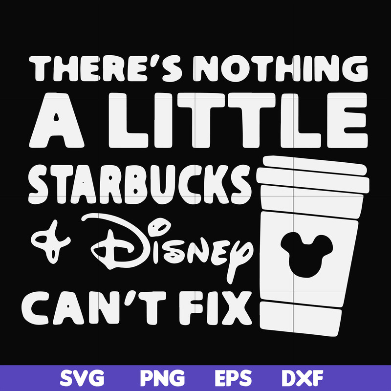 FN000912-There's nothing a little starbucks Disney can't fix svg, png, dxf, eps file FN000912.jpg