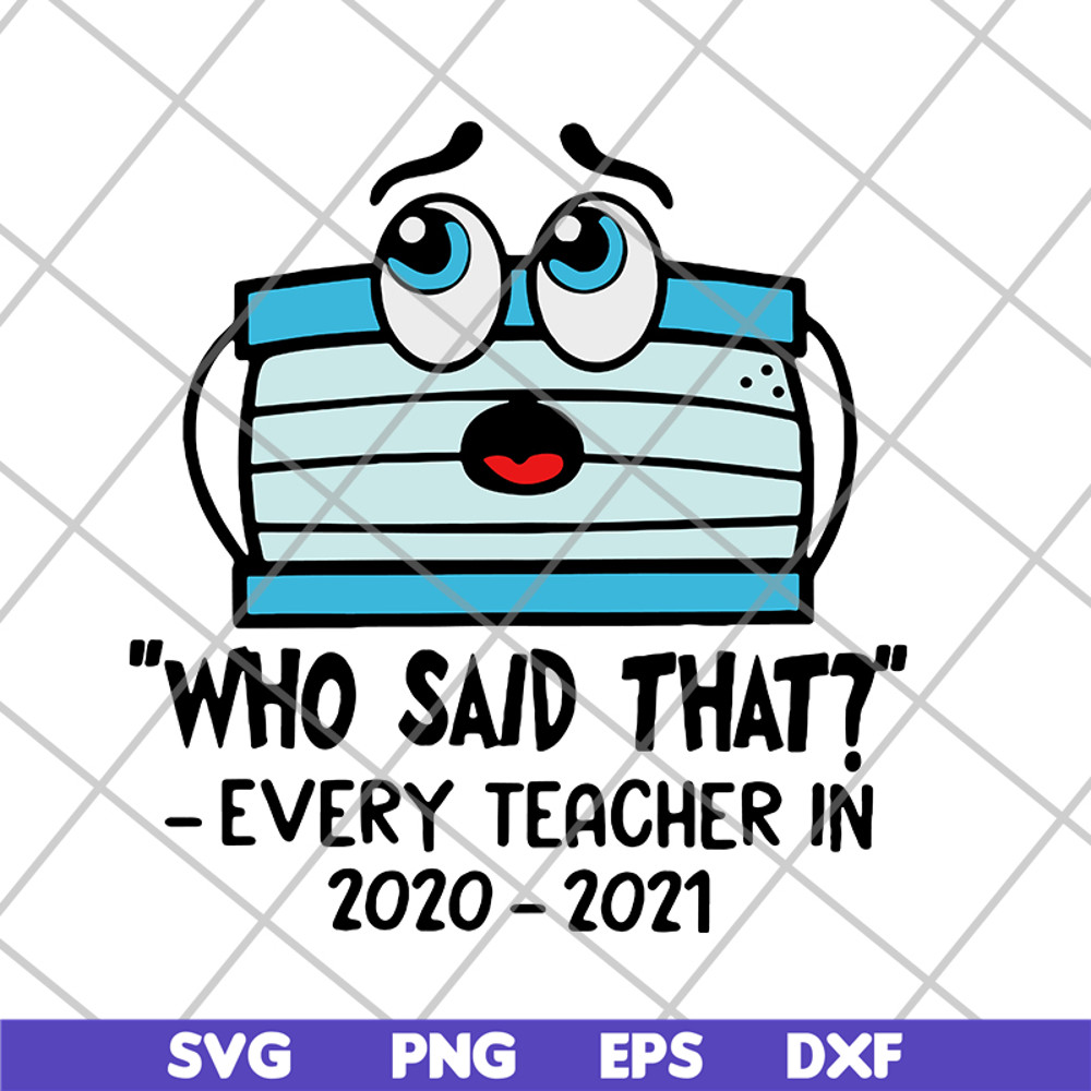 FN15062120- Face mask Who said that every teacher in 2020 2021 svg, png, dxf, eps digital file FN15062120.jpg