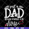 FTD02062117-Just a dad who raised a nurse svg, png, dxf, eps digital file FTD02062117.jpg