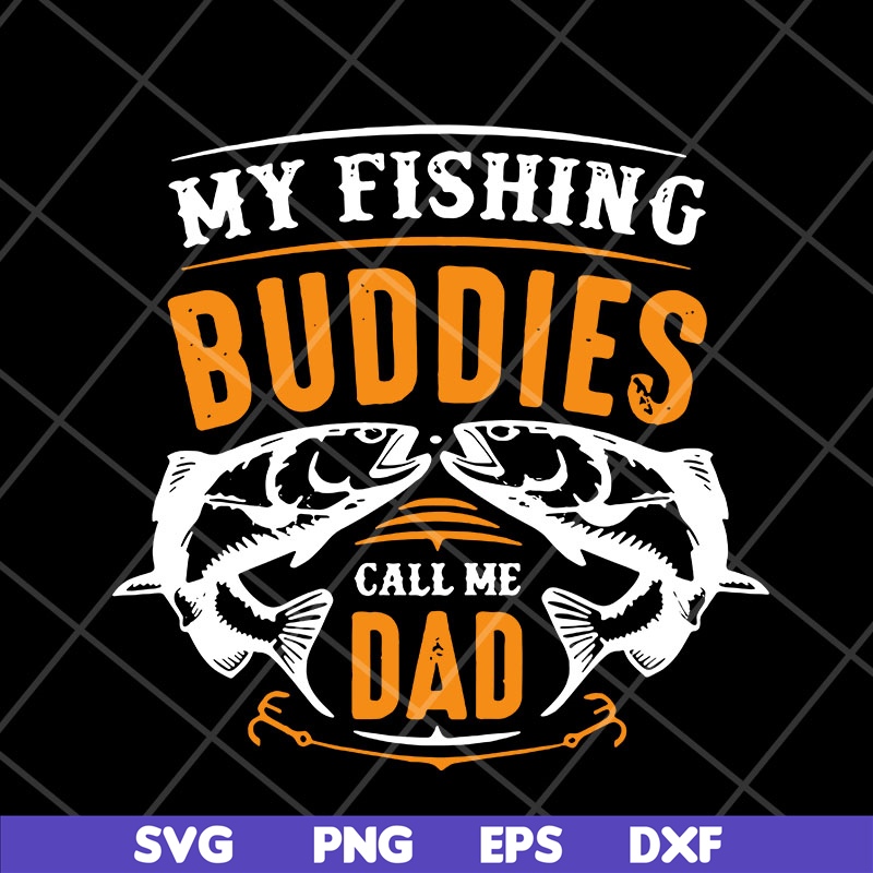 FTD03052105-My fishing buddies call the dad svg, Fathers day svg, png, dxf, eps digital file FTD03052105.jpg