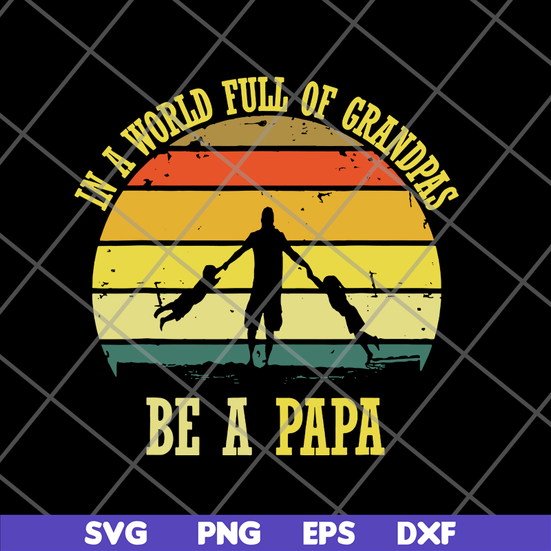 FTD05062109-In A World Full Of Grandpas Be A Papa Vintage Fathers day svg, png, dxf, eps digital file FTD05062109.jpg