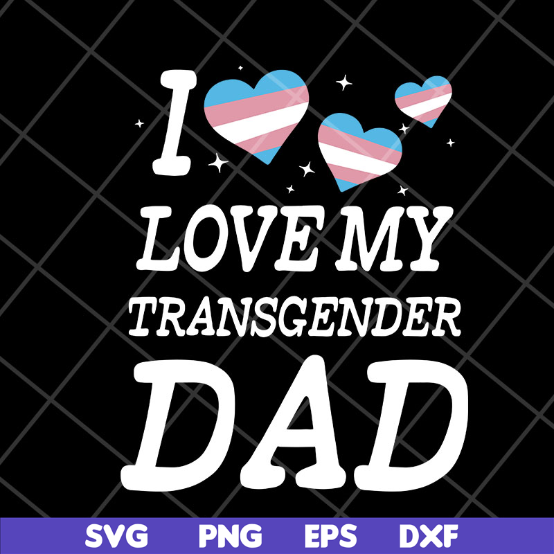 FTD07052118-i love my transgender dad svg, png, dxf, eps digital file FTD07052118.jpg