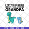 FTD07062104-Dinosaur I try to be good but I take after grandpa svg, png, dxf, eps digital file FTD07062104.jpg