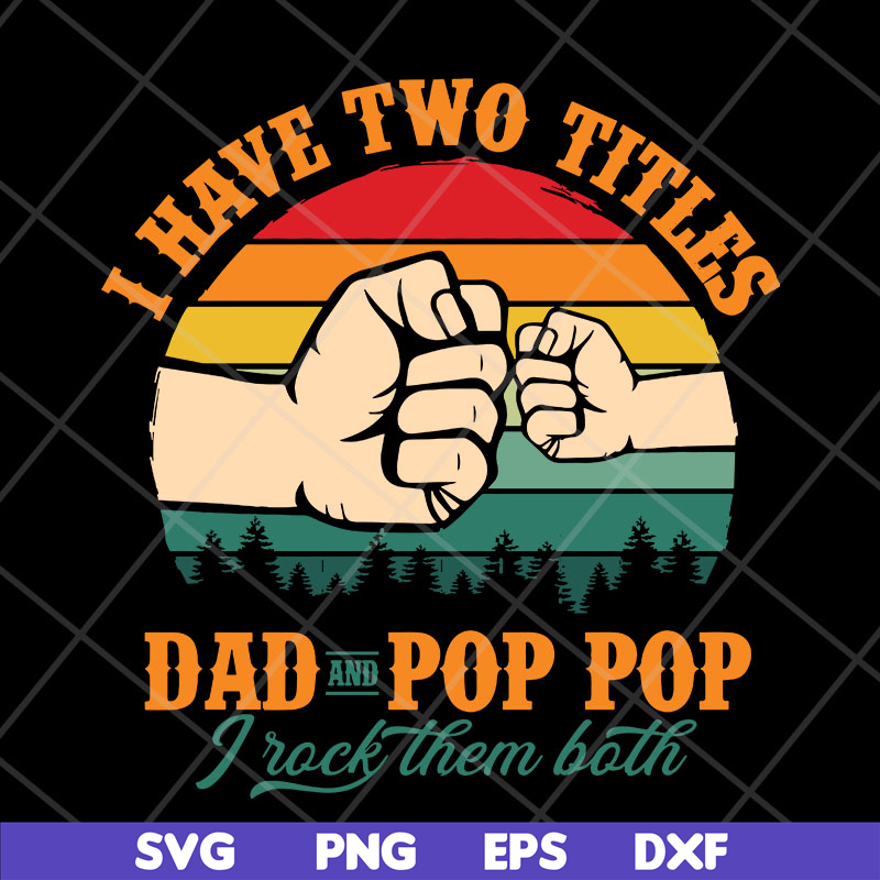 FTD13052138- I have two titles Dad and Pop Pop svg, png, dxf, eps digital file FTD13052138.jpg