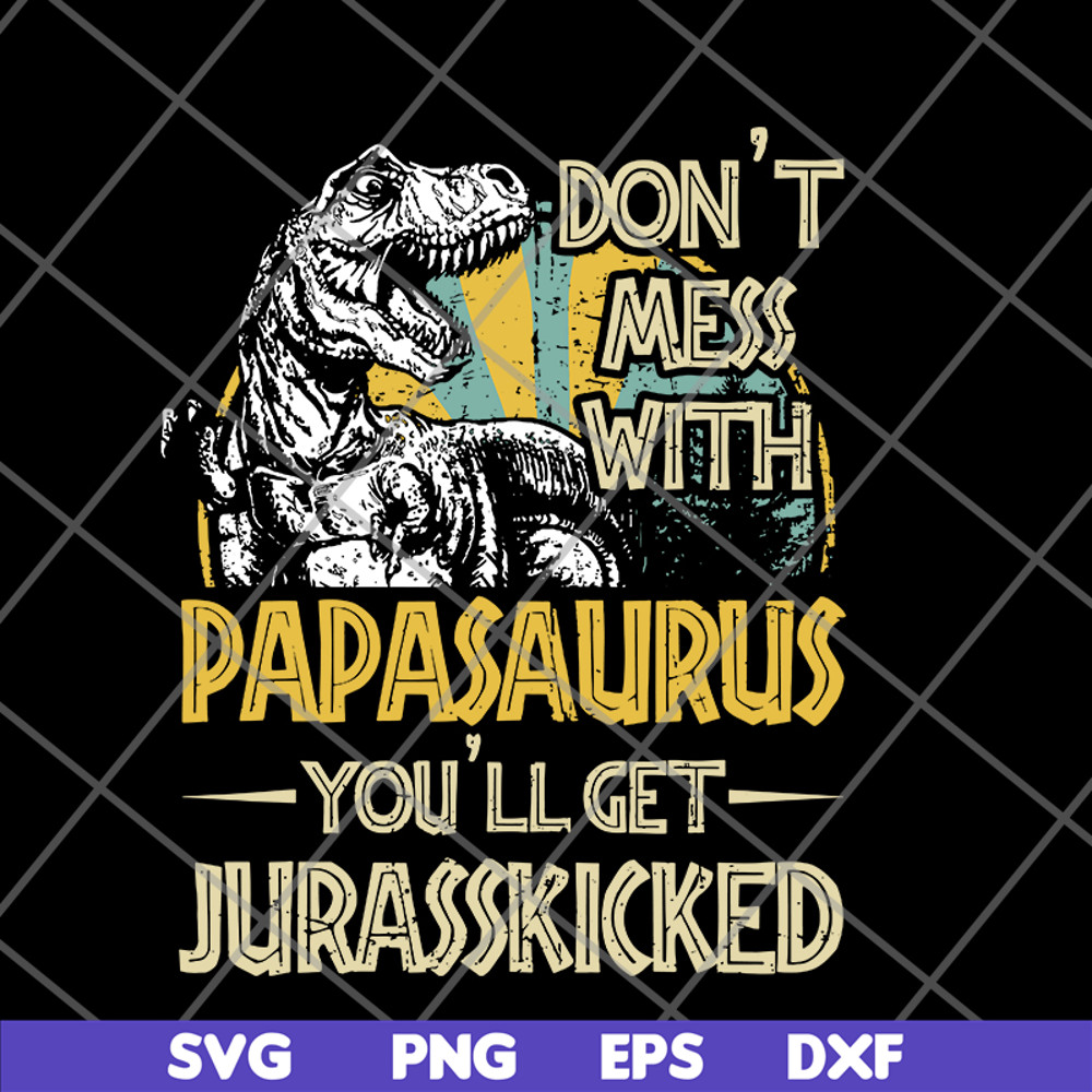 FTD24052105-Don't Mess With Papasaurus You'll Get Jurasskicked T Rex svg, png, dxf, eps digital file FTD24052105.jpg