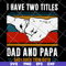 FTD29052119-i have two titles dad and papa svg, png, dxf, eps digital file FTD29052119.jpg