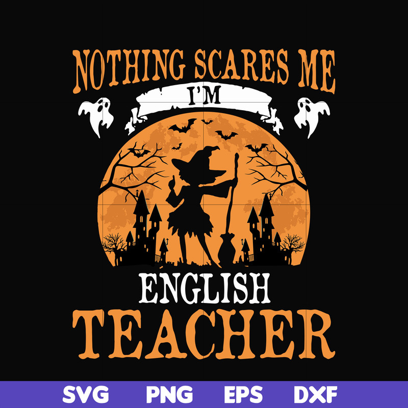HLW0025-Nothing scare me i'm english teacher svg, halloween svg, png, dxf, eps, digital file HLW0025.jpg