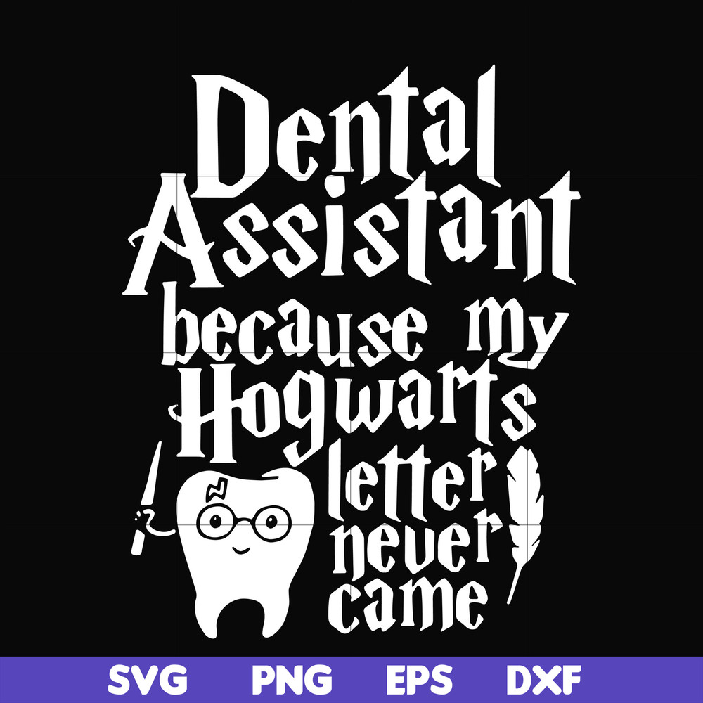 HLW0026-Dental assistant because my hogwarts letter never came svg, halloween svg, png, dxf, eps, digital file HLW0026.jpg