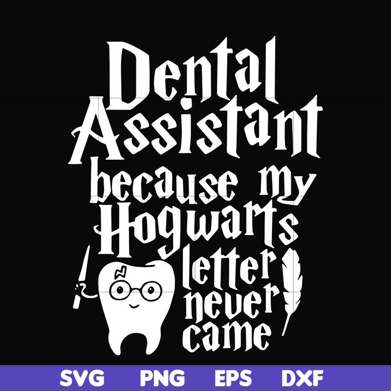 HLW0026-Dental assistant because my hogwarts letter never came svg, halloween svg, png, dxf, eps, digital file HLW0026.jpg