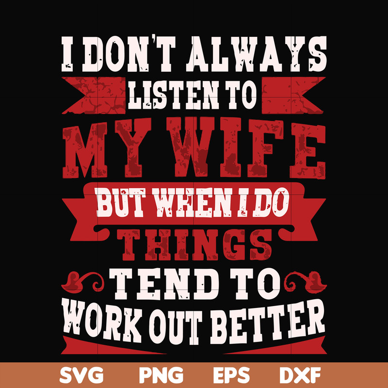 FN000104-I don't always listen to my wife but when I do things tend to work out better svg, png, dxf, eps file FN000104.jpg