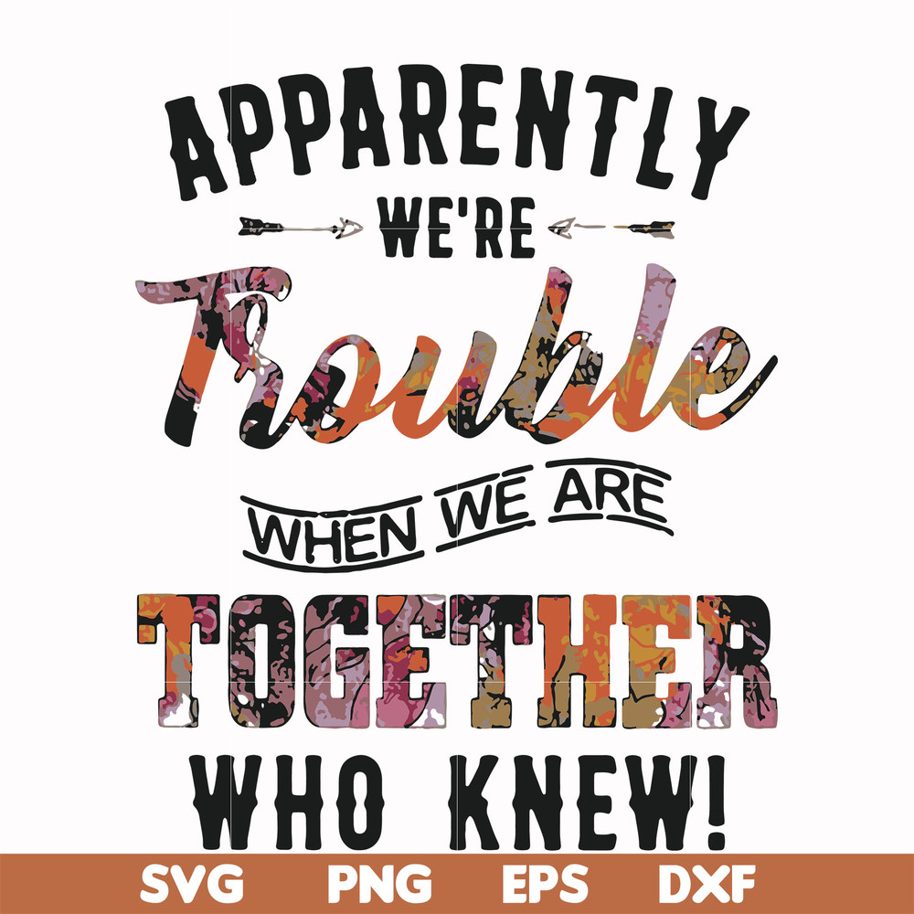 FN000111-Apparently we're trouble when we are together who knew svg, png, dxf, eps file FN000111.jpg
