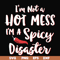 FN000128-I'm not a hot mess I'm a spicy disaster svg, png, dxf, eps file FN000128.jpg