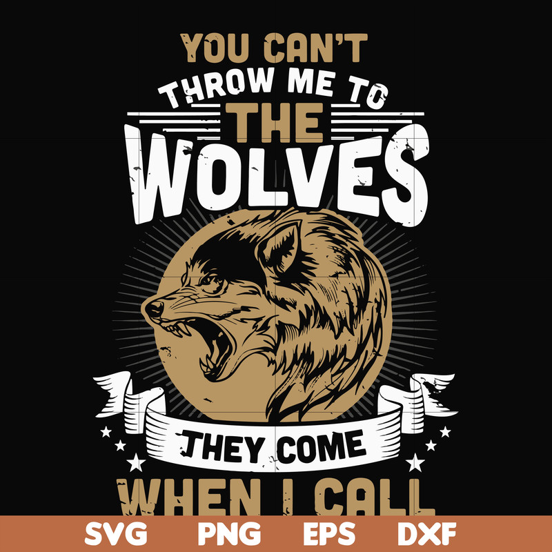 FN000131-You can't throw me to the wolves they come when I call svg, png, dxf, eps file FN000131.jpg