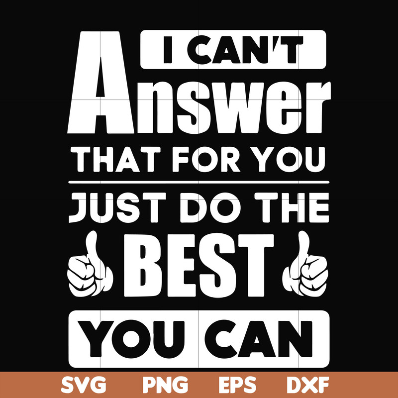 FN000138-I can't answer that for you just do the best you can svg, png, dxf, eps file FN000138.jpg