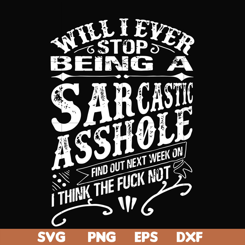 FN000467-Will I ever stop being a sarcastic asshole find out on next week's episode of I think the fuck not svg, png, dxf, eps file FN000467.jpg