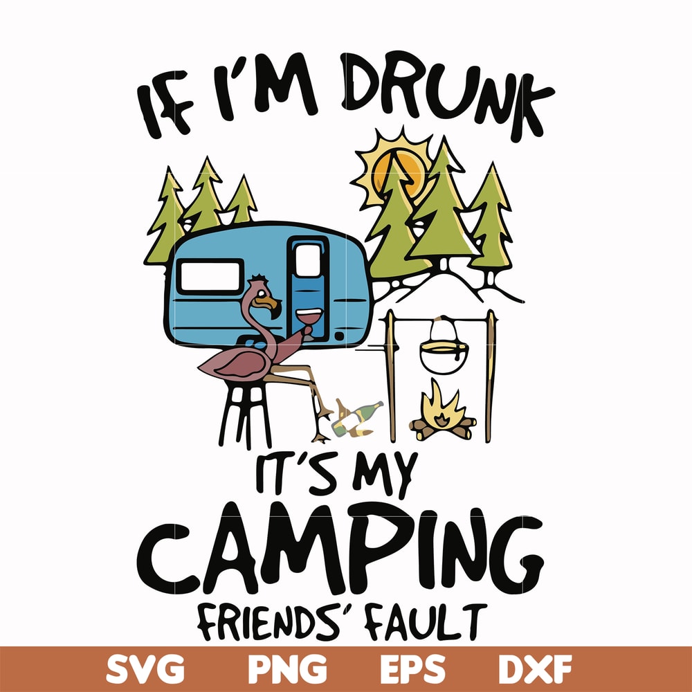 FN000503-If I'm drunk It's my camping friends' fault svg, png, dxf, eps file FN000503.jpg