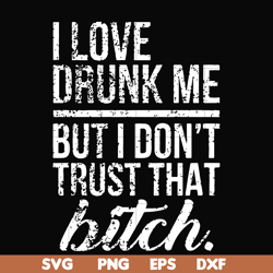 i love drunk me but i don't trust that bitch svg, png, dxf, eps file fn000508
