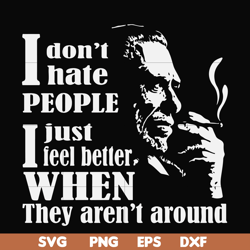 i don't hate people i just feel better when they aren't around svg, png, dxf, eps file fn000524