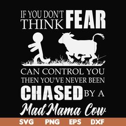 if you don't think fear can control you then you've never been chased by a mad mama cow svg, png, dxf, eps file fn000533