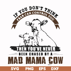 if you don't think fear can control you then you've never been chased by a mad mama cow svg, png, dxf, eps file fn000534