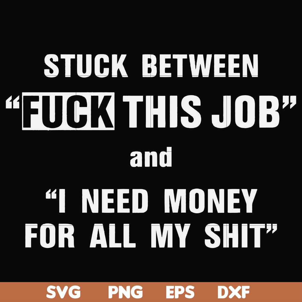 FN000544-Stuck between fuck this job and I need money for all my shit svg, png, dxf, eps file FN000544.jpg