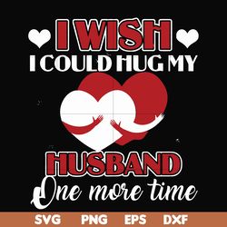 i wish i could hug my husband one more time svg, png, dxf, eps file fn000556