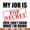 FN000605-My job is top secret even I don't know what I'm doing svg, png, dxf, eps file FN000605.jpg