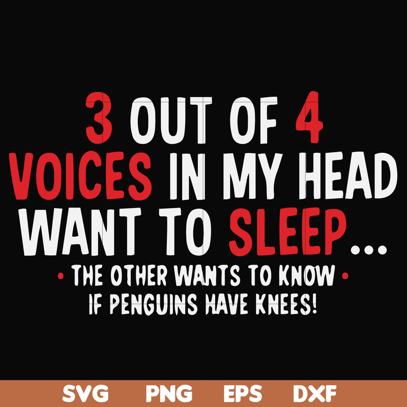 FN000631-3 out of 4 voices in my head want to sleep the other wants to know if penguins have knees svg, png, dxf, eps file FN000631.jpg