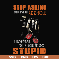 stop asking why i'm an asshole i don't ask why you're so stupid svg, png, dxf, eps file fn000701