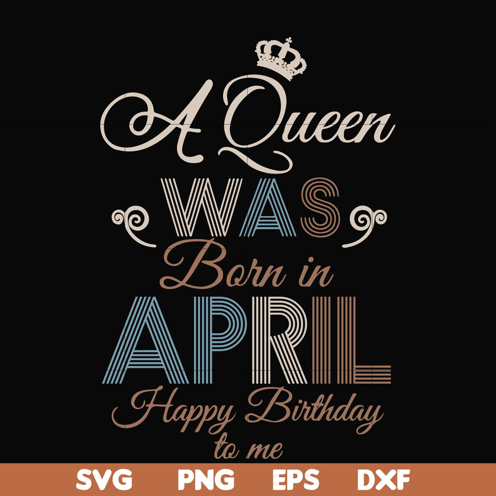 BD0076-A Queen Was Born In April Happy Birthday To Me svg, png, dxf, eps digital file BD0076.jpg