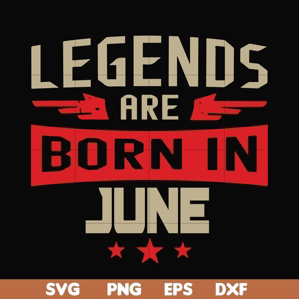BD0142-Legends are born june svg, birthday svg, png, dxf, eps digital file BD0142.jpg