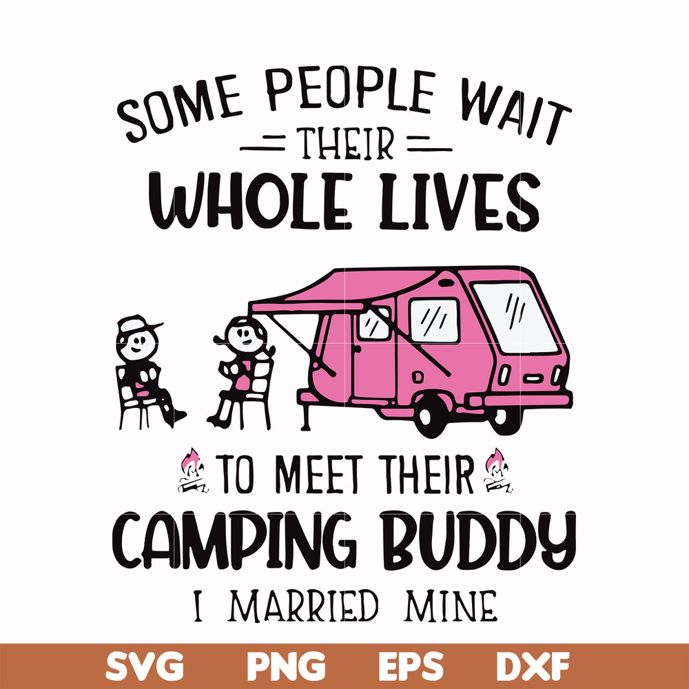 CMP040-Some people wait their whole lives to meet their camping buddy i married mine svg, png, dxf, eps digital file CMP040.jpg