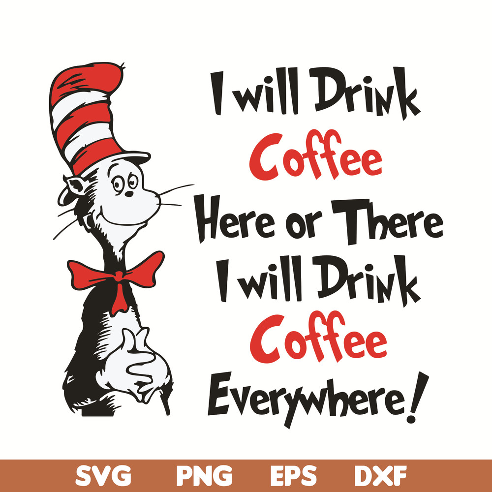 DR0501212-I will drink Coffee Here or there i will drink coffe everywhere svg, quotes dr seuss svg, cat in the hat svg, dr svg, png, dxf, eps digital file DR050