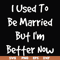 FN000100-I used to be married but I'm better now svg, png, dxf, eps file FN000100.jpg
