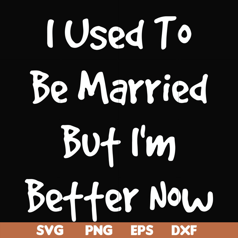 FN000100-I used to be married but I'm better now svg, png, dxf, eps file FN000100.jpg