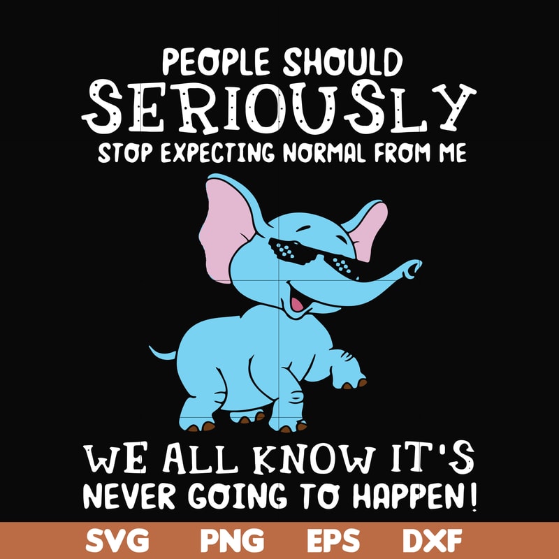 FN000119-People should seriously stop expecting normal from me we all know it's never going to happen svg, png, dxf, eps file FN000119.jpg