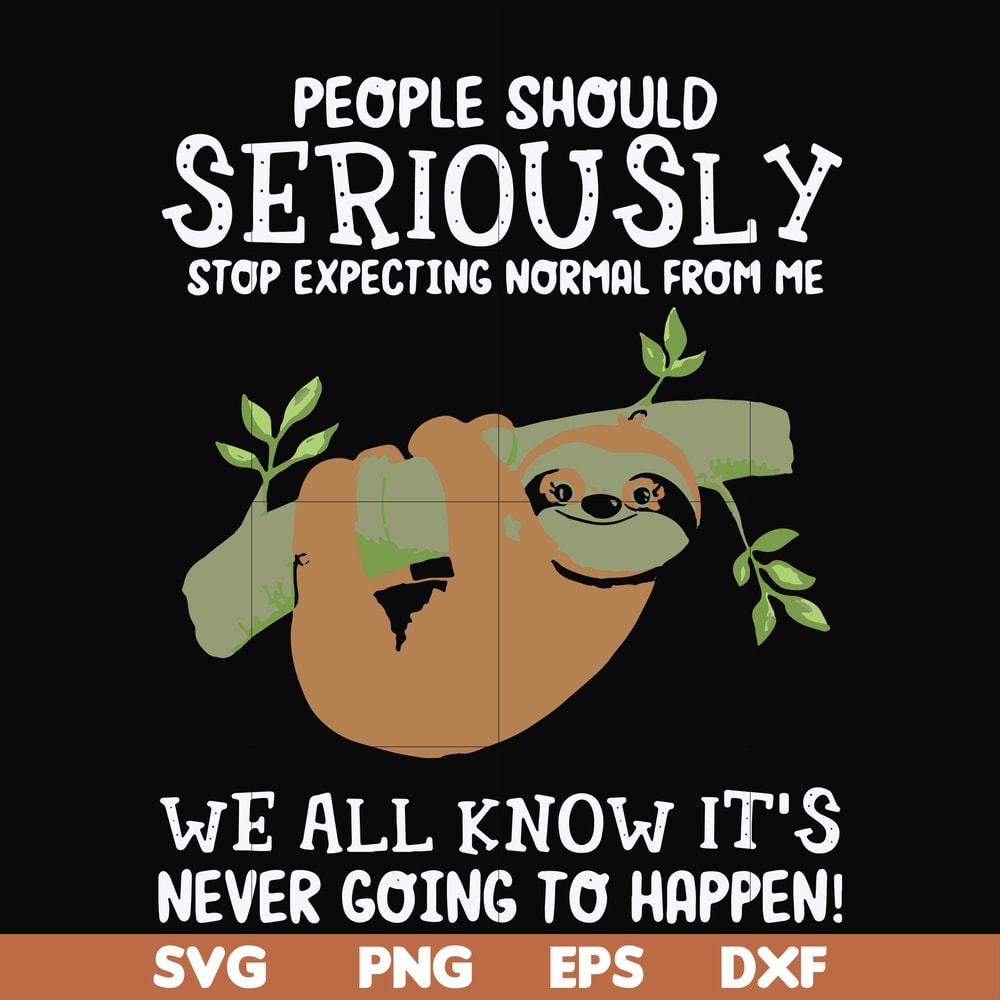 FN000125-People should seriously stop expecting normal from me we all know it's never going to happen svg, png, dxf, eps file FN000125.jpg