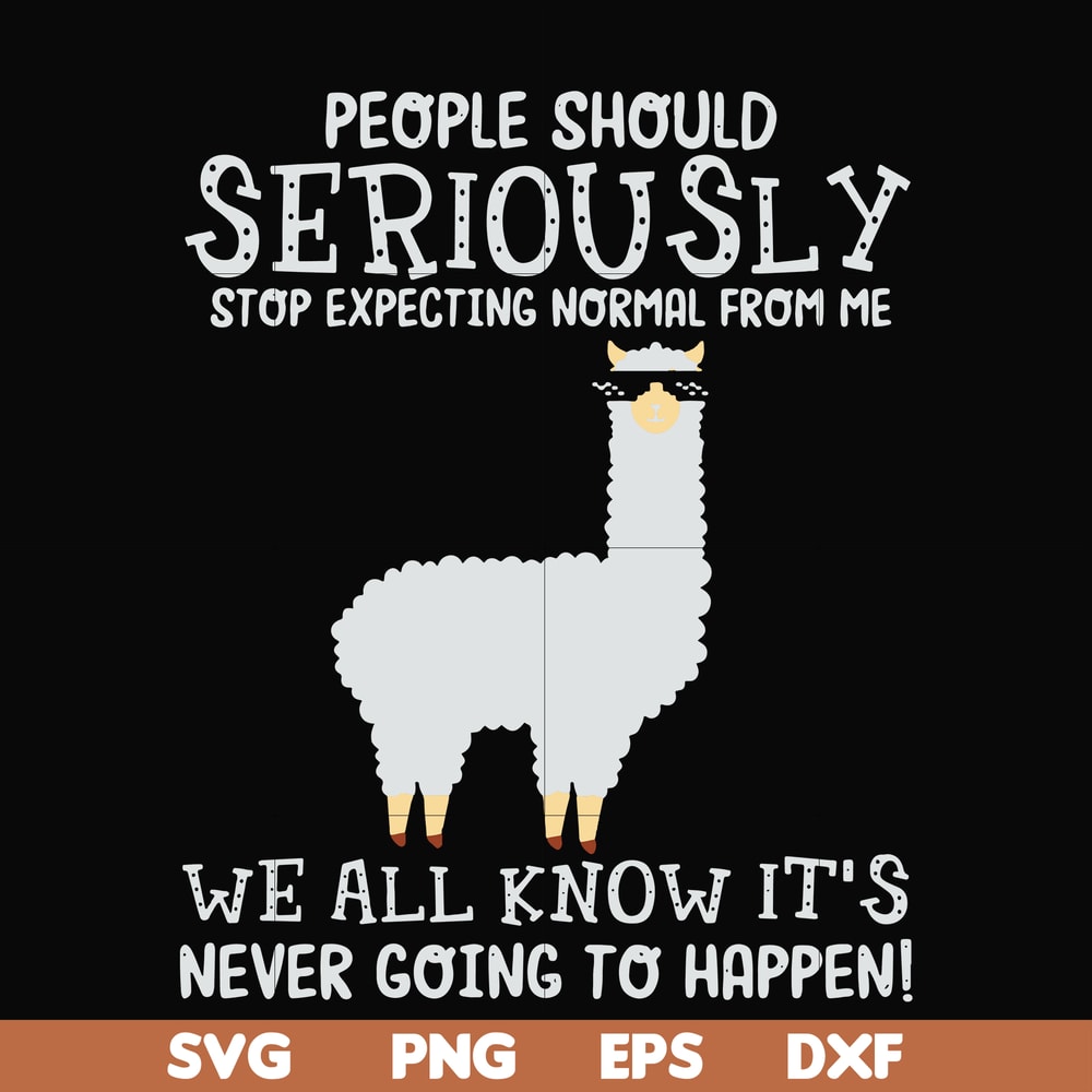 FN000126-People should seriously stop expecting normal from me we all know it's never going to happen svg, png, dxf, eps file FN000126.jpg