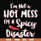 FN000128-I'm not a hot mess I'm a spicy disaster svg, png, dxf, eps file FN000128.jpg