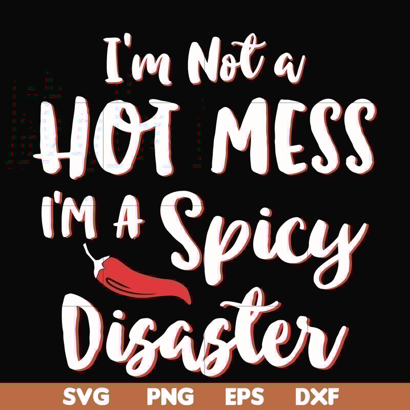 FN000128-I'm not a hot mess I'm a spicy disaster svg, png, dxf, eps file FN000128.jpg