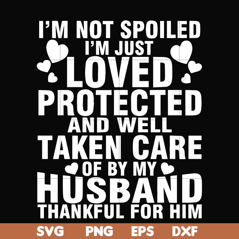 FN000133-I'm not spoiled I'm just loved protected and well taken care of by my husband thankful for him svg, png, dxf, eps file FN000133.jpg