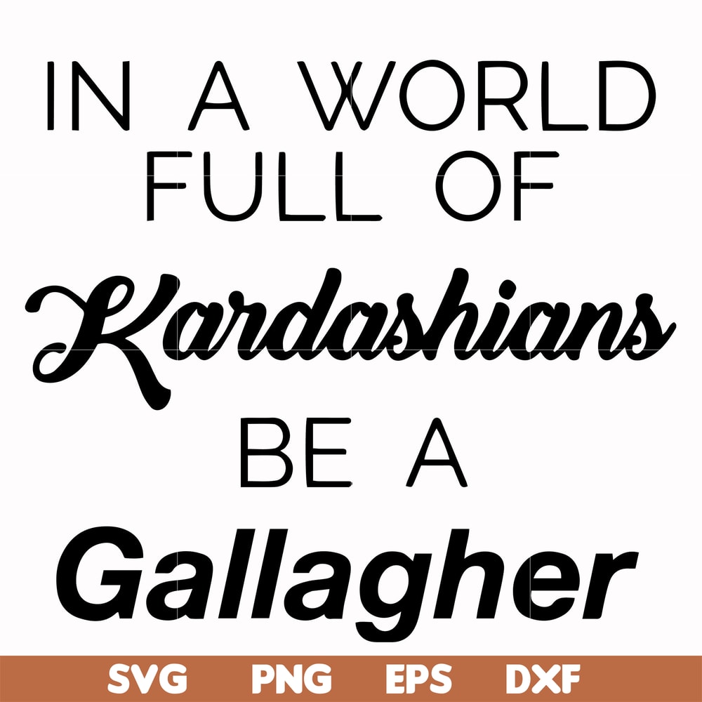FN000137-In a world full of Kardashians be a Gallagher svg, png, dxf, eps file FN000137.jpg