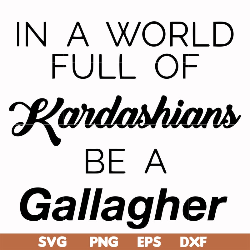 FN000137-In a world full of Kardashians be a Gallagher svg, png, dxf, eps file FN000137.jpg