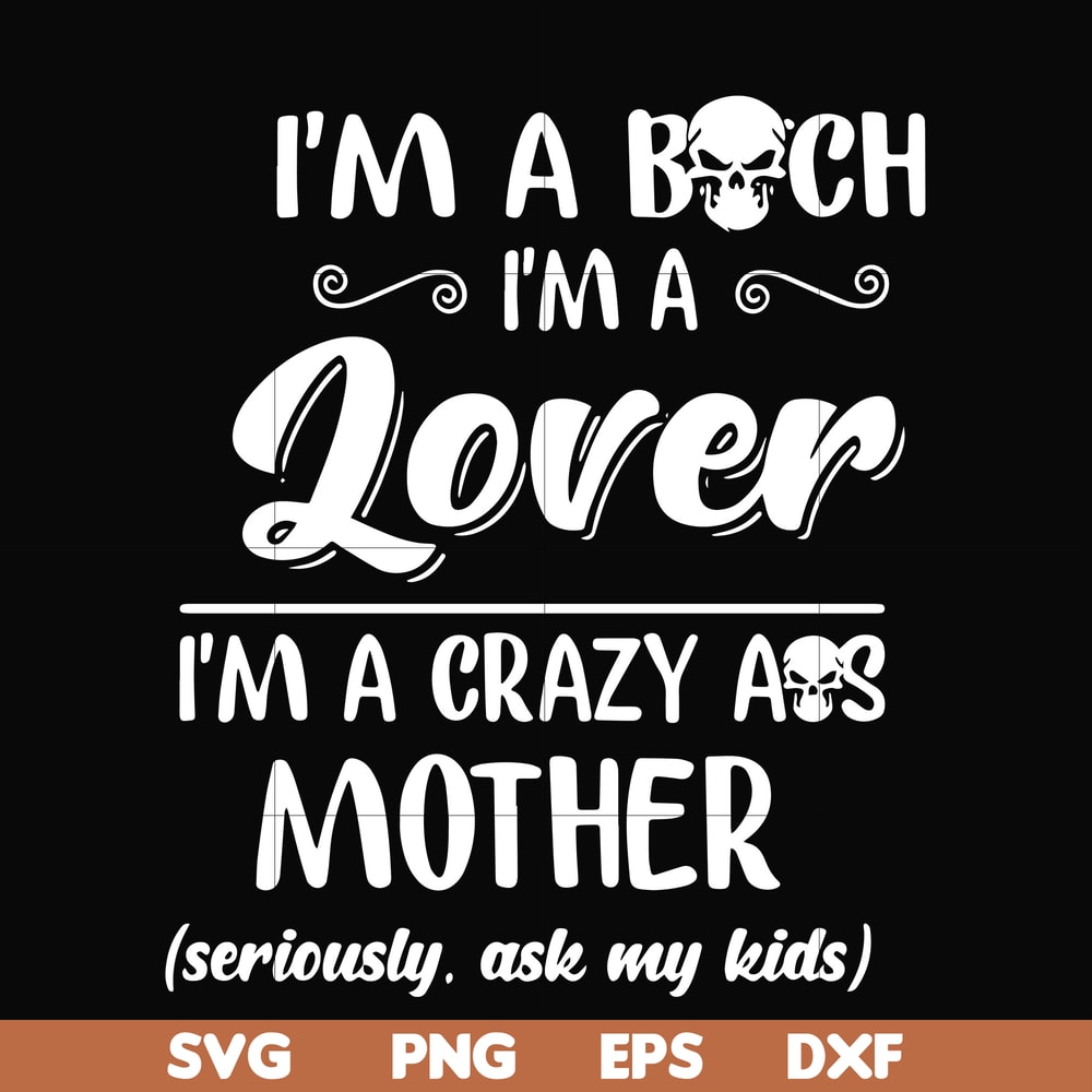FN000149-I'm a bitch I'm a lover I'm a crazy ass mother svg, png, dxf, eps file FN000149.jpg