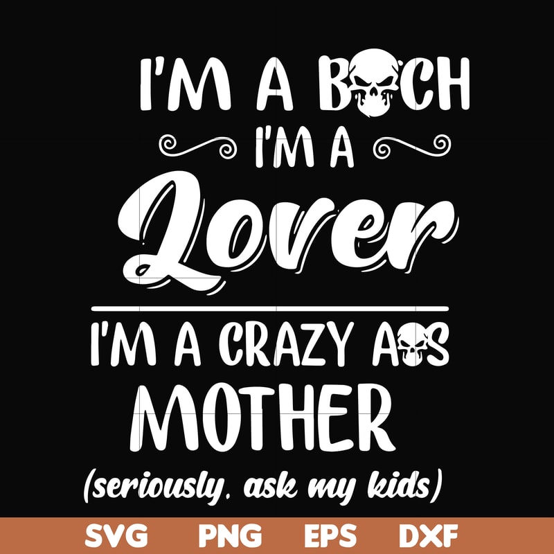 FN000149-I'm a bitch I'm a lover I'm a crazy ass mother svg, png, dxf, eps file FN000149.jpg
